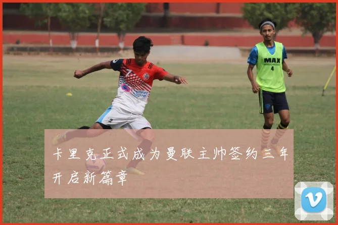 卡里克正式成为曼联主帅签约三年开启新篇章